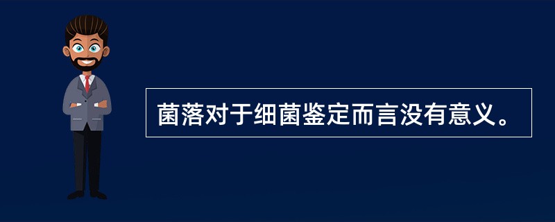 菌落对于细菌鉴定而言没有意义。