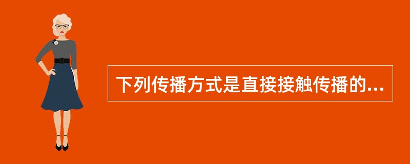 下列传播方式是直接接触传播的是( )。