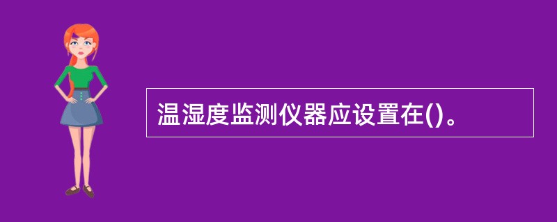 温湿度监测仪器应设置在()。