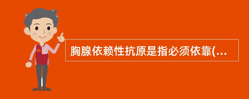 胸腺依赖性抗原是指必须依靠( )相对能产生抗体的抗原。