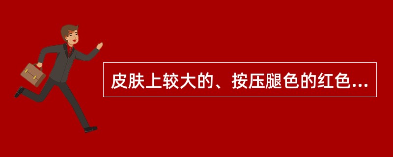 皮肤上较大的、按压腿色的红色疹块,可能为( )。