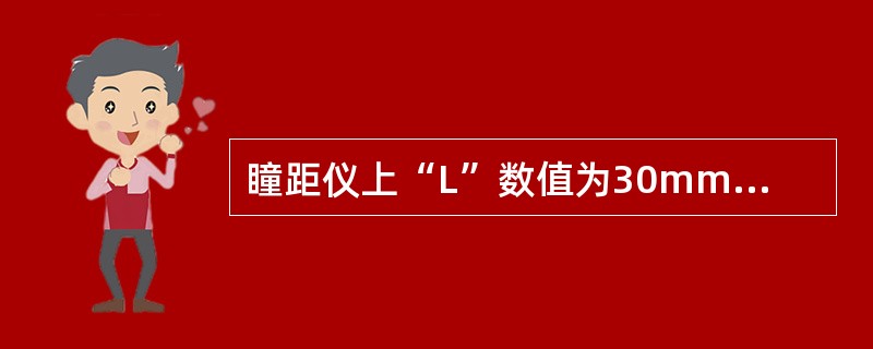 瞳距仪上“L”数值为30mm,则表示()。