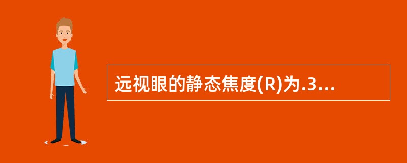 远视眼的静态焦度(R)为.3.00D,调节近点距离(P)为O.lm。 求:该远视