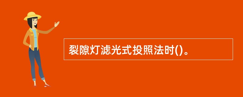 裂隙灯滤光式投照法时()。