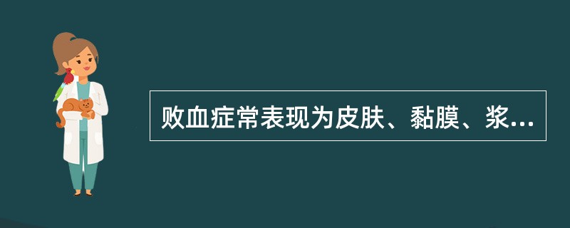 败血症常表现为皮肤、黏膜、浆膜及脏器的充血、( )、水肿。