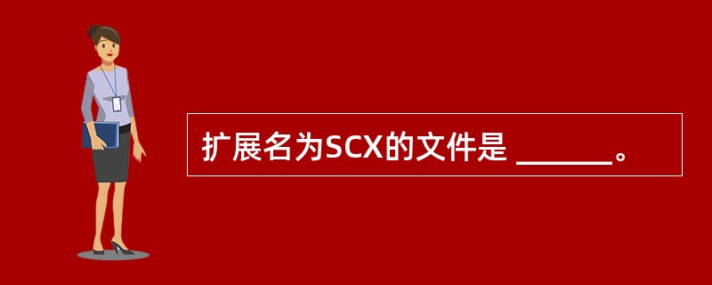 扩展名为SCX的文件是 ______。