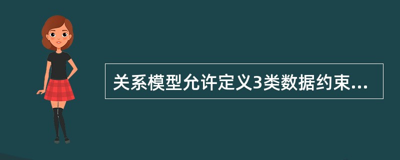 关系模型允许定义3类数据约束,下列不属于数据约束的是______。