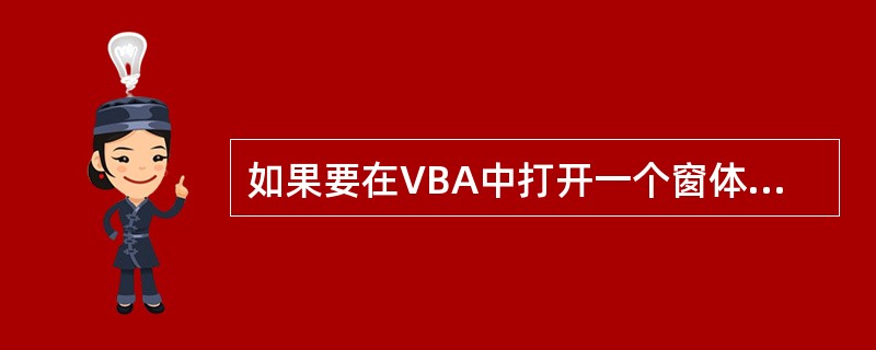 如果要在VBA中打开一个窗体,可使用()对象的OpenForm方法。