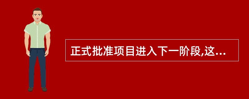 正式批准项目进入下一阶段,这个决定的过程属于项目管理(28)过程组的一部分。