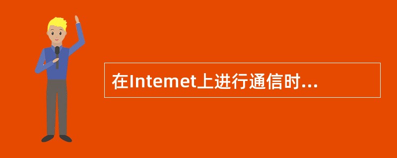 在Intemet上进行通信时,为了标识网络和主机,需要给它们定义唯一的_____