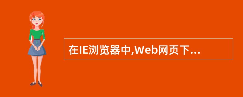 在IE浏览器中,Web网页下载完成后可采用(50)方法将网页保存到本地硬盘。
