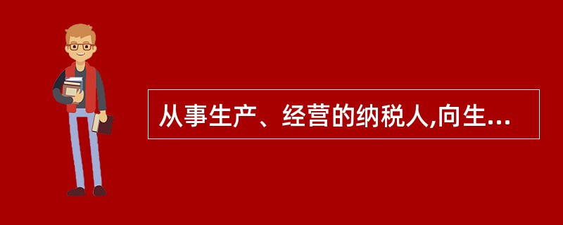 从事生产、经营的纳税人,向生产、经营地或者纳税义务发生地的主管税务机关办理税务登