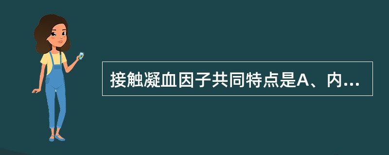 接触凝血因子共同特点是A、内源凝血途径B、外源凝血途径C、共同凝血途径D、纤溶系