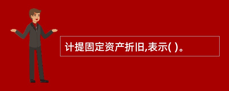 计提固定资产折旧,表示( )。
