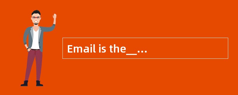 Email is the______of much organized exch