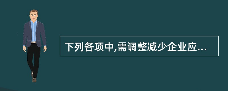 下列各项中,需调整减少企业应纳税所得额的项目有( )。