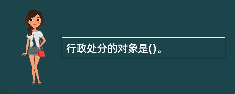 行政处分的对象是()。