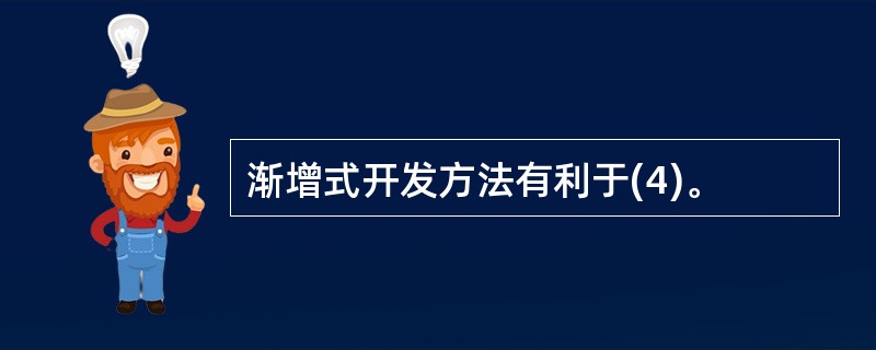 渐增式开发方法有利于(4)。