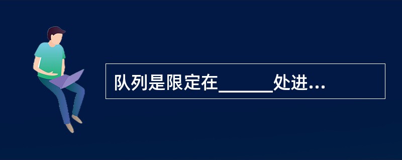 队列是限定在______处进行删除操作的线性表。