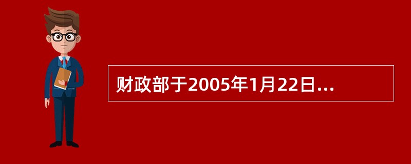 财政部于2005年1月22日颁布了新的《会计从业资格管理办法》(财政部第26号令