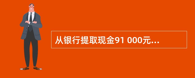 从银行提取现金91 000元,并发放本月工资。