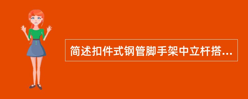 简述扣件式钢管脚手架中立杆搭设时的构造要求。