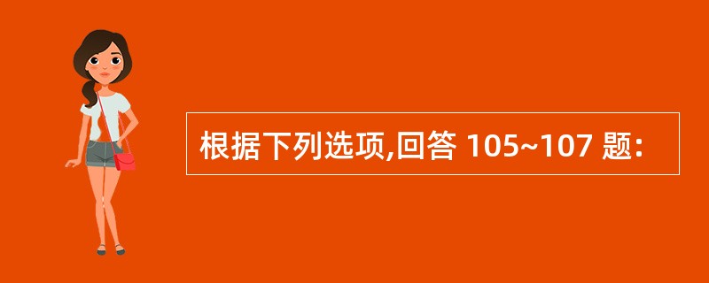 根据下列选项,回答 105~107 题: