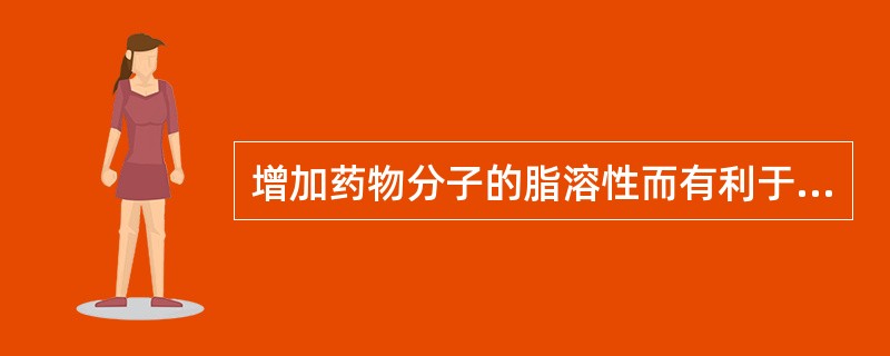 增加药物分子的脂溶性而有利于吸收的是( )。