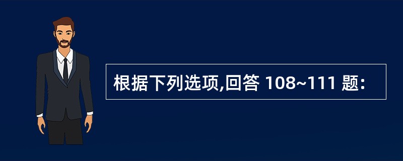 根据下列选项,回答 108~111 题: