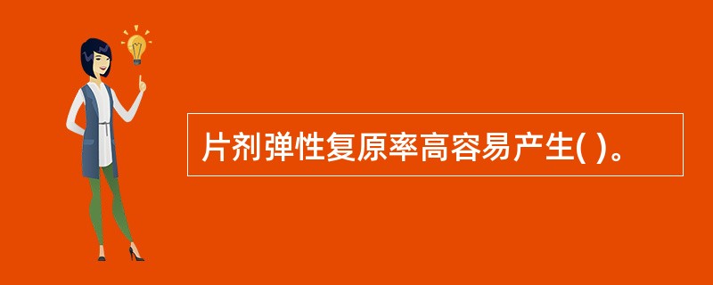 片剂弹性复原率高容易产生( )。