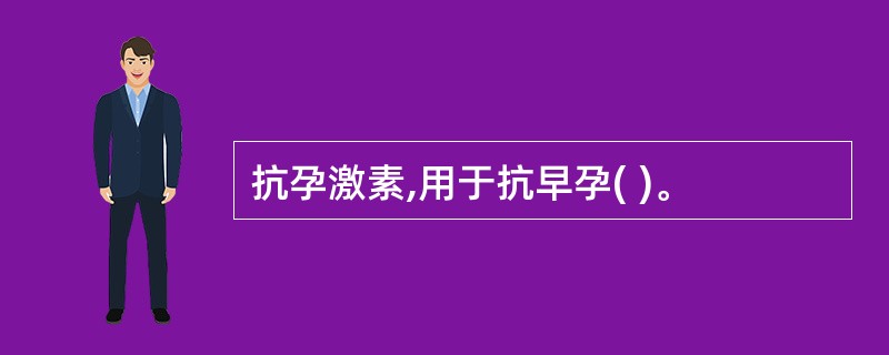 抗孕激素,用于抗早孕( )。