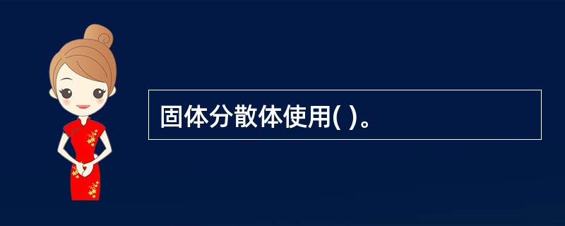 固体分散体使用( )。