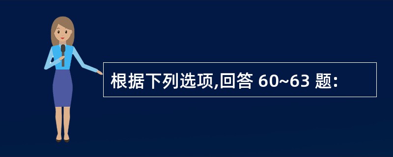 根据下列选项,回答 60~63 题: