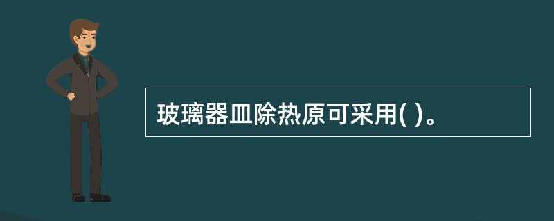 玻璃器皿除热原可采用( )。