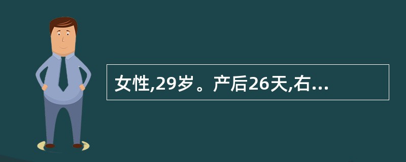 女性,29岁。产后26天,右乳房疼痛伴发热3天。患者26天前足月剖宫产,产后乳汁