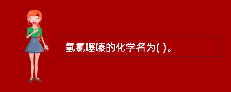 氢氯噻嗪的化学名为( )。