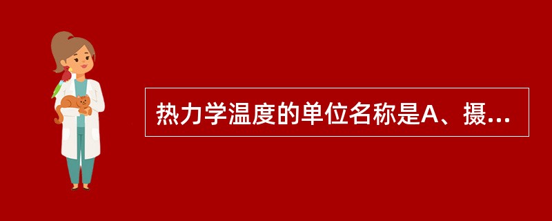 热力学温度的单位名称是A、摄氏度B、焦C、瓦D、开尔文E、度