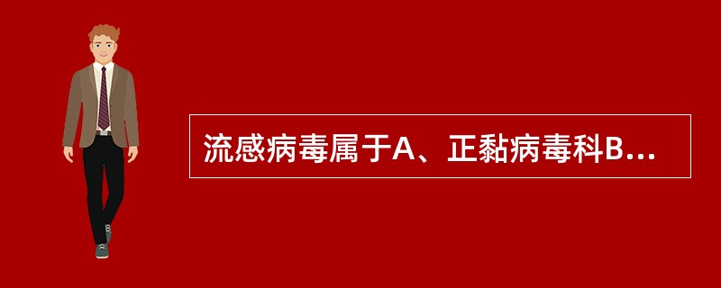 流感病毒属于A、正黏病毒科B、副黏病毒科C、丝状病毒科D、弹状病毒科E、腺病毒科