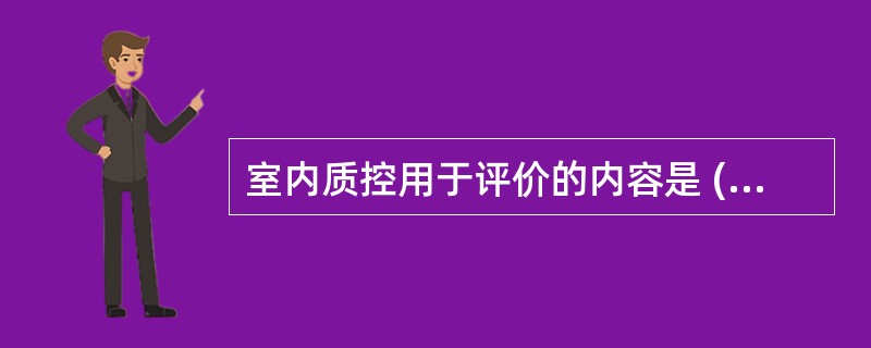 室内质控用于评价的内容是 ( )A、监测和控制本实验室常规工作的精密度B、提高本