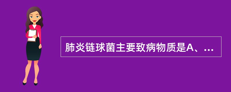 肺炎链球菌主要致病物质是A、透明质酸酶B、溶血毒素C、普通菌毛D、荚膜E、外毒素