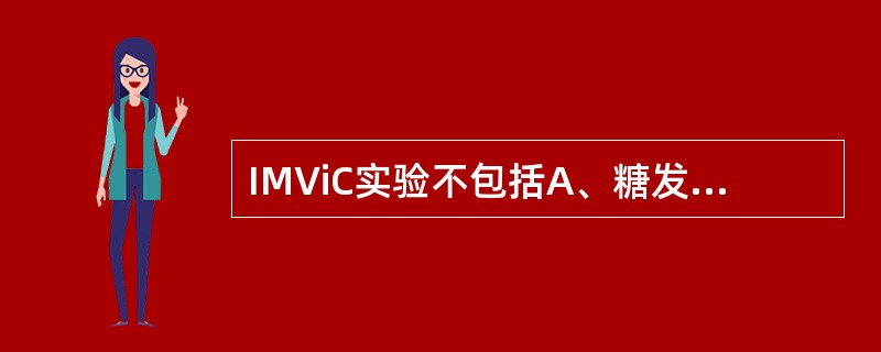 IMViC实验不包括A、糖发酵试验B、吲哚试验C、枸橼酸盐利用试验D、甲基红试验