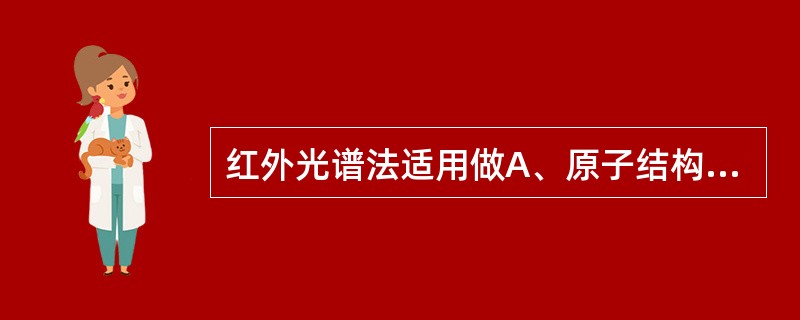 红外光谱法适用做A、原子结构分析、分子结构分析、定性和定量分析B、原子结构分析、