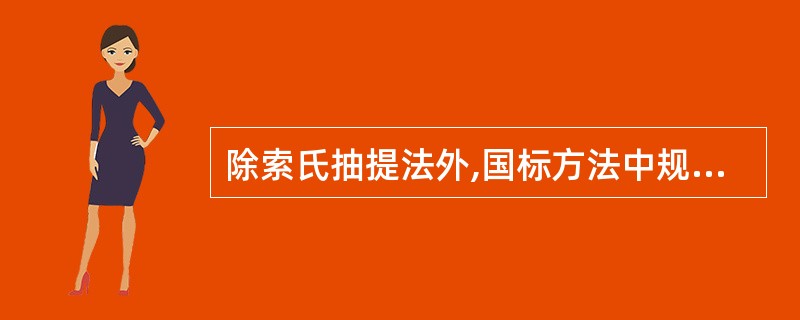 除索氏抽提法外,国标方法中规定的脂肪测定方法是A、液液萃取法B、高效液相法C、酸