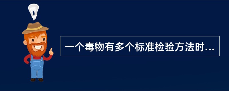 一个毒物有多个标准检验方法时,要求这些检验方法A、有可比性B、有相同的灵敏度C、