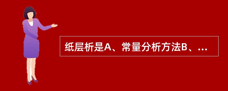 纸层析是A、常量分析方法B、半微量分析方法C、微量分析方法D、超微量分析方法E、