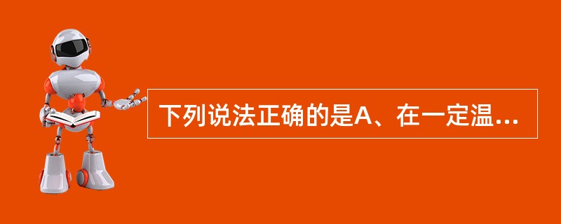 下列说法正确的是A、在一定温度下,溶液的渗透压的大小与稀溶液的浓度有关B、在一定