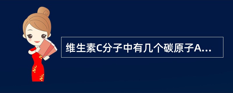 维生素C分子中有几个碳原子A、3个B、4个C、5个D、6个E、7个