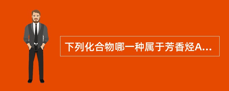 下列化合物哪一种属于芳香烃A、环烷烃B、苯C、环烯烃D、己烷E、乙醇