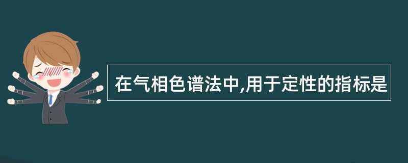 在气相色谱法中,用于定性的指标是