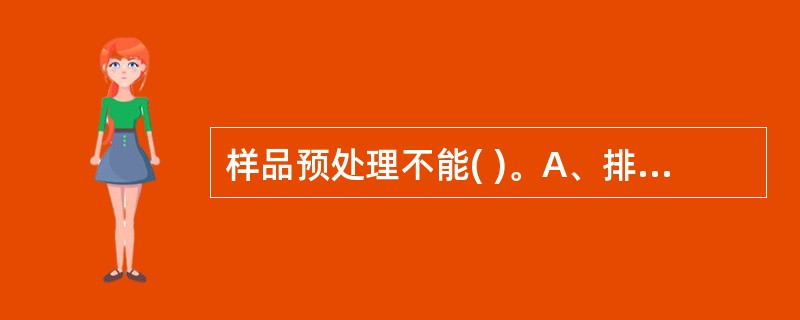 样品预处理不能( )。A、排除样品中的干扰B、去除样品中的杂质C、提高分析仪器的